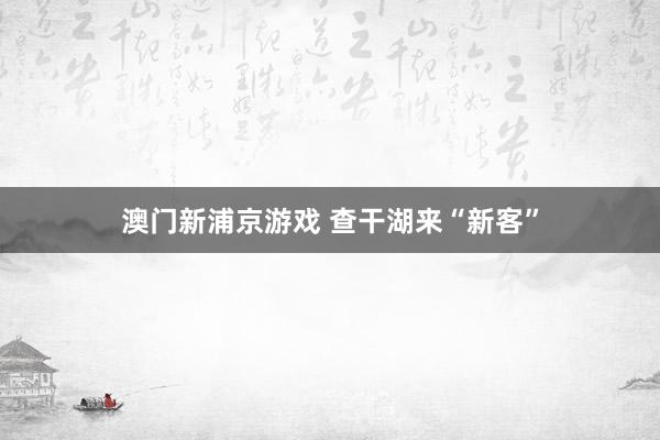 澳门新浦京游戏 查干湖来“新客”