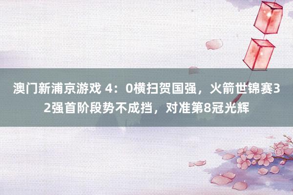 澳门新浦京游戏 4：0横扫贺国强，火箭世锦赛32强首阶段势不成挡，对准第8冠光辉